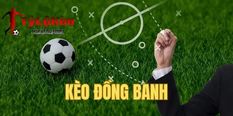 Khái niệm về kèo đồng banh tại tylekeo